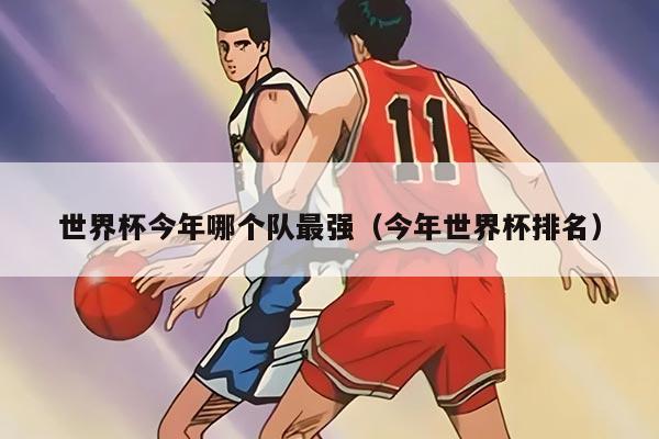 世界杯今年哪個隊最強(qiáng)（今年世界杯排名）