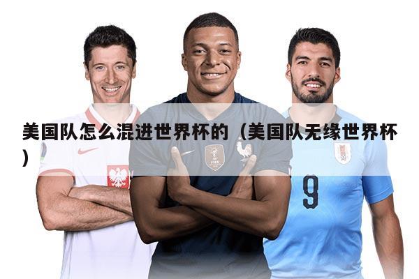美國(guó)隊(duì)怎么混進(jìn)世界杯的（美國(guó)隊(duì)無緣世界杯）