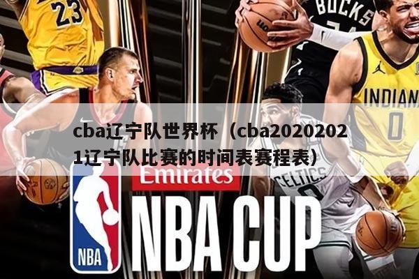 cba遼寧隊世界杯（cba20202021遼寧隊比賽的時間表賽程表）