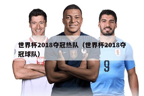 世界杯2018奪冠熱隊(duì)（世界杯2018奪冠球隊(duì)）