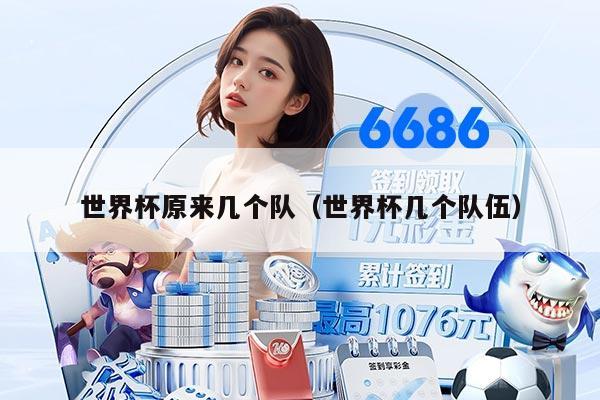 世界杯原來幾個隊（世界杯幾個隊伍）
