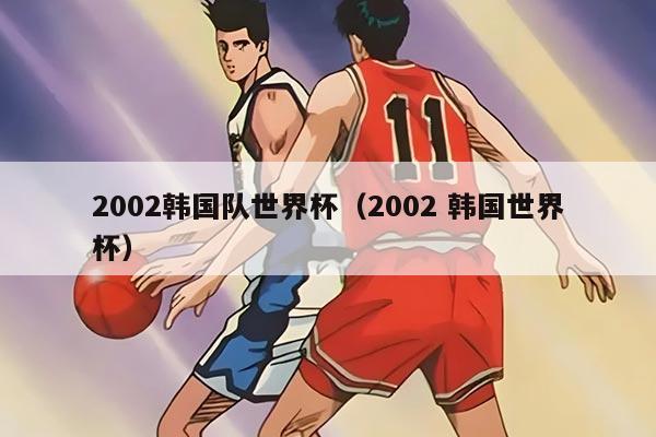 2002韓國隊世界杯（2002 韓國世界杯）