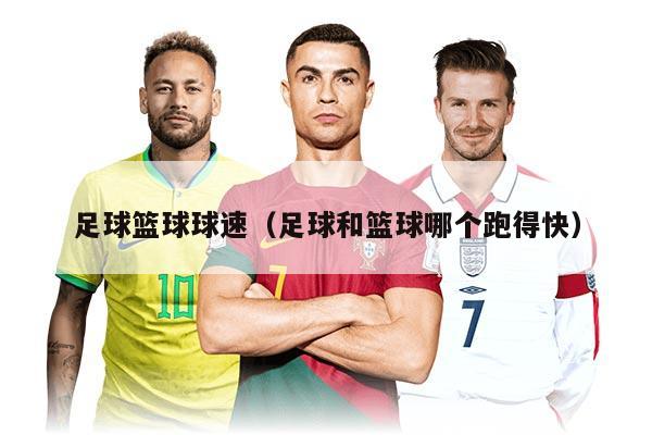 足球籃球球速（足球和籃球哪個跑得快）