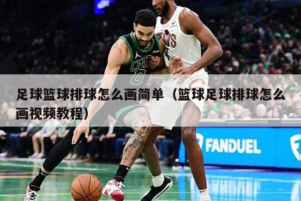 足球籃球排球怎么畫簡單（籃球足球排球怎么畫視頻教程）