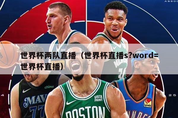 世界杯兩隊(duì)直播（世界杯直播s?word=世界杯直播）