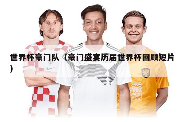 世界杯豪門隊（豪門盛宴歷屆世界杯回顧短片）