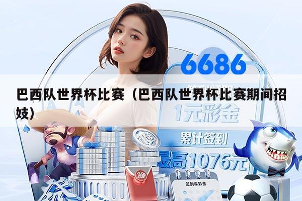 巴西隊世界杯比賽（巴西隊世界杯比賽期間招妓）