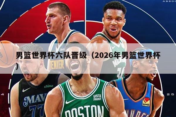 男籃世界杯六隊晉級（2026年男籃世界杯）