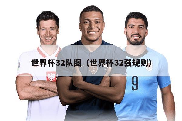 世界杯32隊圖（世界杯32強(qiáng)規(guī)則）