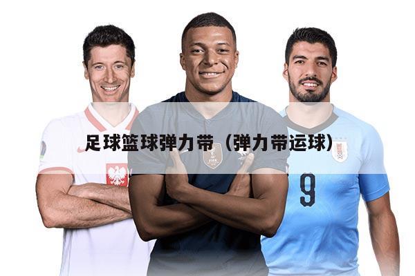 足球籃球彈力帶（彈力帶運(yùn)球）