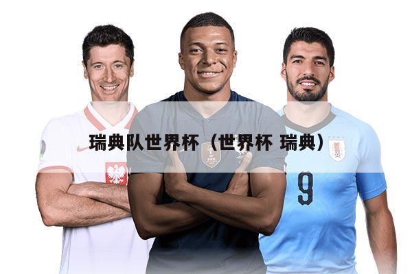 瑞典隊世界杯（世界杯 瑞典）