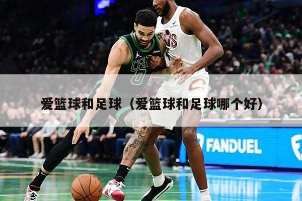 愛籃球和足球（愛籃球和足球哪個好）