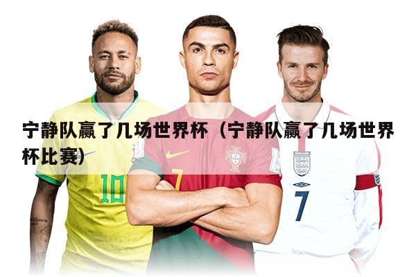 寧靜隊贏了幾場世界杯（寧靜隊贏了幾場世界杯比賽）