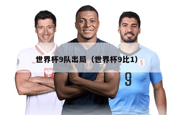 世界杯9隊(duì)出局（世界杯9比1）