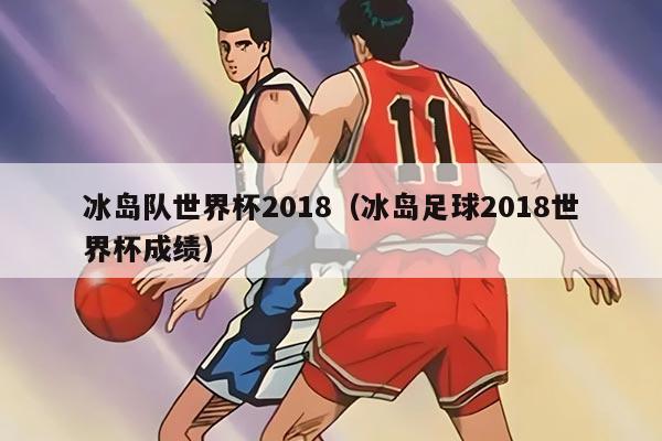 冰島隊世界杯2018（冰島足球2018世界杯成績）
