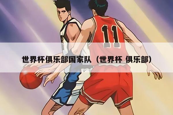 世界杯俱樂部國(guó)家隊(duì)（世界杯 俱樂部）