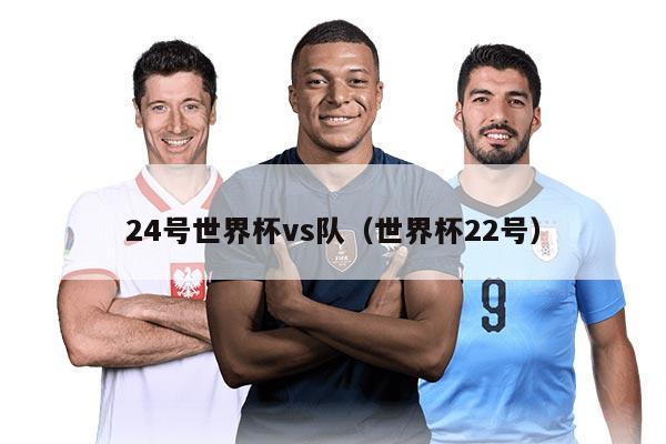 24號(hào)世界杯vs隊(duì)（世界杯22號(hào)）