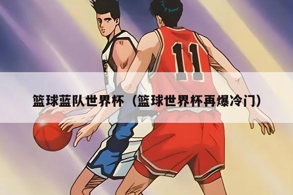 籃球藍(lán)隊(duì)世界杯（籃球世界杯再爆冷門(mén)）