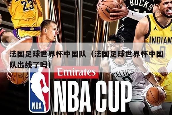 法國足球世界杯中國隊(duì)（法國足球世界杯中國隊(duì)出線了嗎）