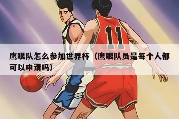 鷹眼隊(duì)怎么參加世界杯（鷹眼隊(duì)員是每個(gè)人都可以申請(qǐng)嗎）