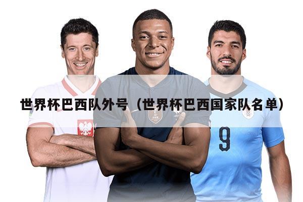 世界杯巴西隊外號（世界杯巴西國家隊名單）