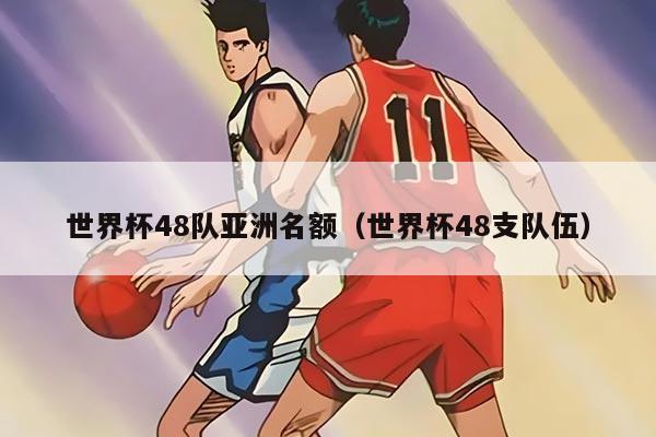 世界杯48隊(duì)亞洲名額（世界杯48支隊(duì)伍）