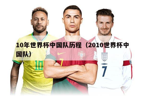 10年世界杯中國隊(duì)歷程（2010世界杯中國隊(duì)）
