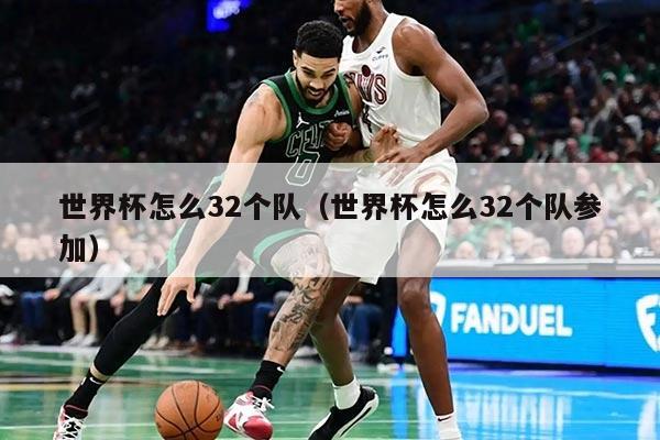 世界杯怎么32個隊（世界杯怎么32個隊參加）