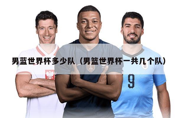 男藍(lán)世界杯多少隊(duì)（男籃世界杯一共幾個(gè)隊(duì)）