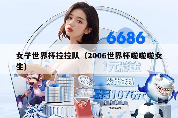 女子世界杯拉拉隊（2006世界杯啦啦啦女生）