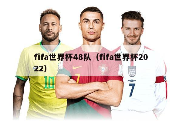 fifa世界杯48隊(duì)（fifa世界杯2022）