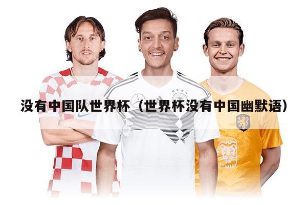 沒(méi)有中國(guó)隊(duì)世界杯（世界杯沒(méi)有中國(guó)幽默語(yǔ)）
