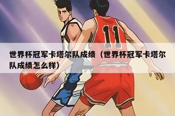 世界杯冠軍卡塔爾隊成績（世界杯冠軍卡塔爾隊成績怎么樣）