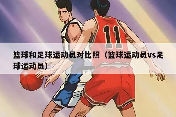 籃球和足球運(yùn)動員對比照（籃球運(yùn)動員vs足球運(yùn)動員）