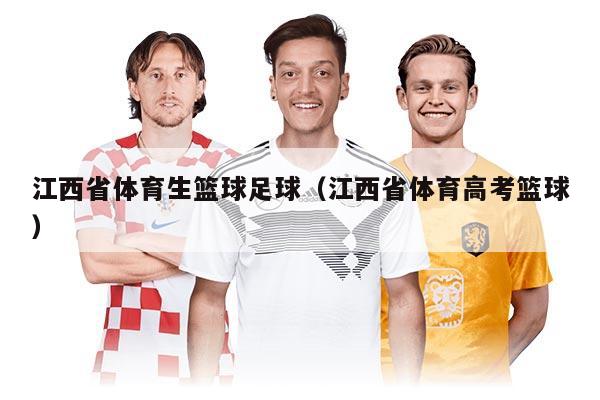 江西省體育生籃球足球（江西省體育高考籃球）