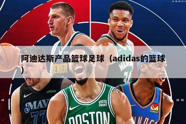 阿迪達(dá)斯產(chǎn)品籃球足球（adidas的籃球）