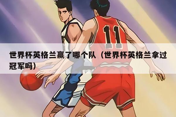 世界杯英格蘭贏了哪個(gè)隊(duì)（世界杯英格蘭拿過(guò)冠軍嗎）