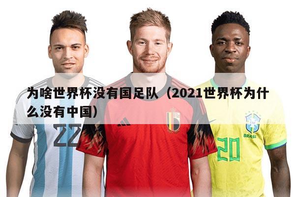 為啥世界杯沒有國足隊（2021世界杯為什么沒有中國）