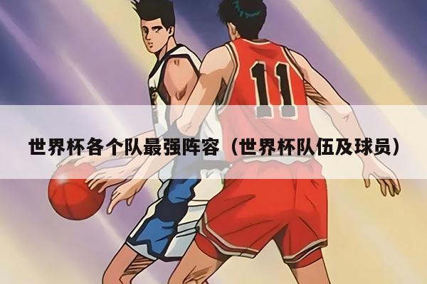 世界杯各個隊最強陣容（世界杯隊伍及球員）