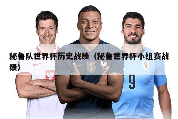 秘魯隊(duì)世界杯歷史戰(zhàn)績（秘魯世界杯小組賽戰(zhàn)績）