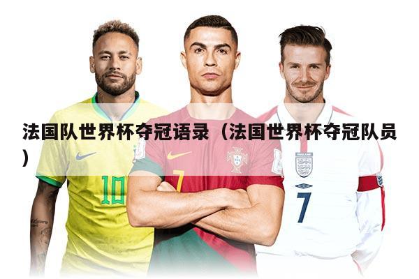 法國(guó)隊(duì)世界杯奪冠語(yǔ)錄（法國(guó)世界杯奪冠隊(duì)員）