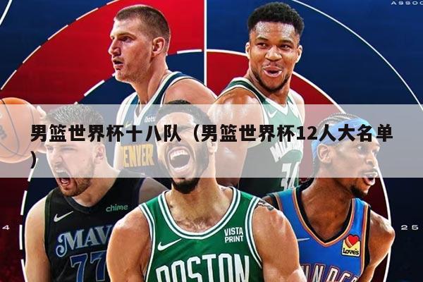 男籃世界杯十八隊（男籃世界杯12人大名單）
