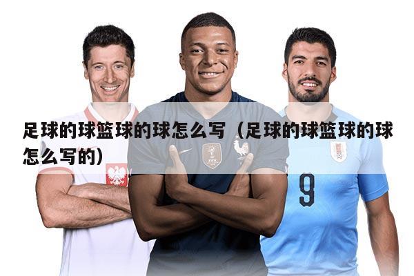 足球的球籃球的球怎么寫(xiě)（足球的球籃球的球怎么寫(xiě)的）