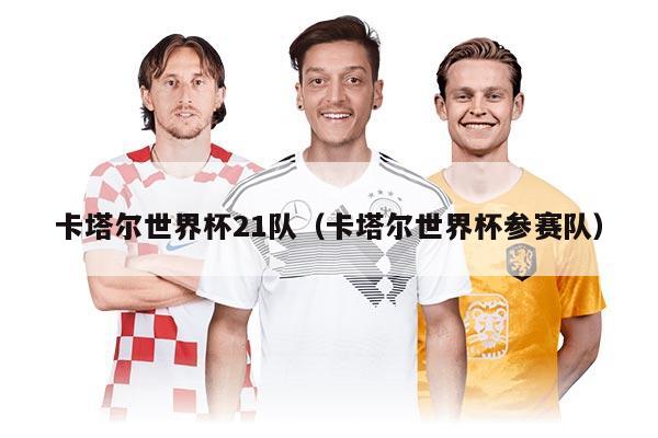 卡塔爾世界杯21隊(duì)（卡塔爾世界杯參賽隊(duì)）