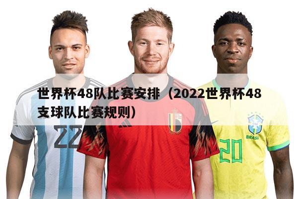 世界杯48隊比賽安排（2022世界杯48支球隊比賽規(guī)則）