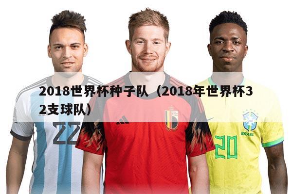 2018世界杯種子隊(duì)（2018年世界杯32支球隊(duì)）