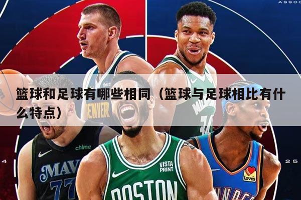 籃球和足球有哪些相同（籃球與足球相比有什么特點(diǎn)）