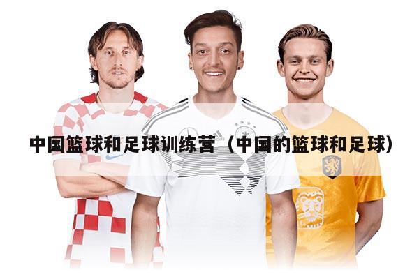 中國籃球和足球訓(xùn)練營（中國的籃球和足球）