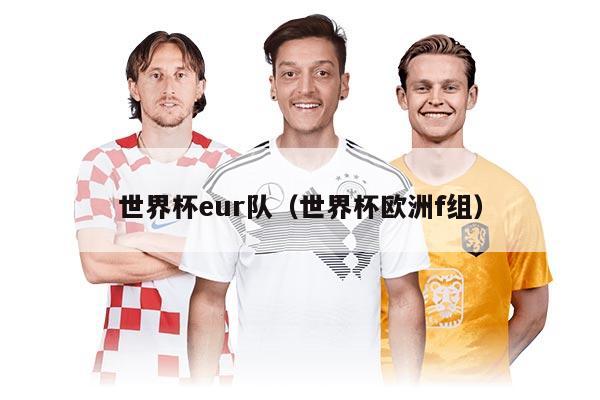 世界杯eur隊(duì)（世界杯歐洲f組）