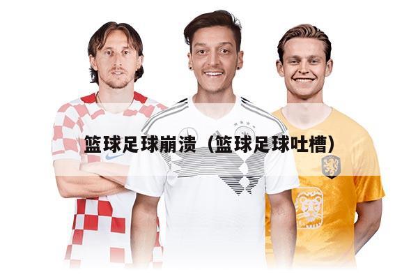 籃球足球崩潰（籃球足球吐槽）